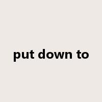 put down to是什么意思