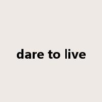 dare to live是什么意思