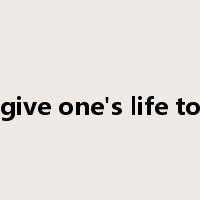 give one's life to是什么意思