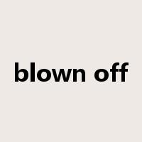 blown off是什么意思