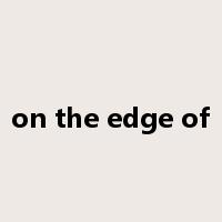 on the edge of是什么意思