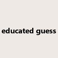 educated guess是什么意思