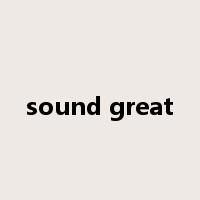 sound great是什么意思