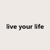 live your life是什么意思