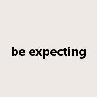be expecting是什么意思