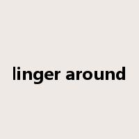 linger around是什么意思