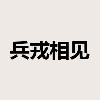兵戎相见是什么意思
