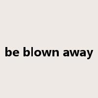 be blown away是什么意思