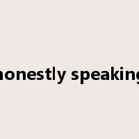 honestly speaking是什么意思