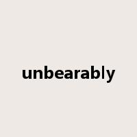 unbearably是什么意思