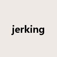 jerking是什么意思
