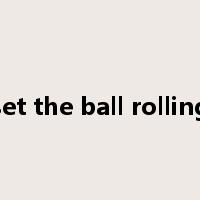 set the ball rolling是什么意思