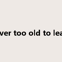 never too old to learn是什么意思