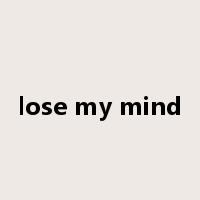 lose my mind是什么意思