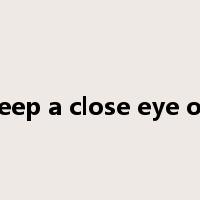 keep a close eye on是什么意思