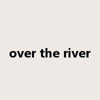 over the river是什么意思