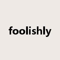 foolishly是什么意思