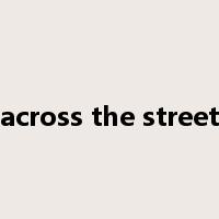 across the street是什么意思