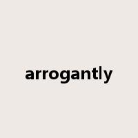 arrogantly是什么意思