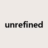 unrefined是什么意思