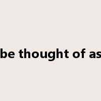 be thought of as是什么意思