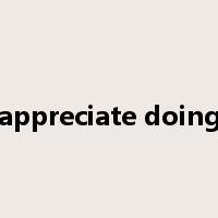 appreciate doing是什么意思