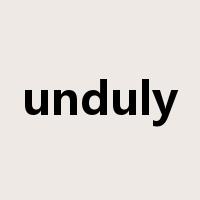 unduly是什么意思