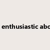 be enthusiastic about是什么意思