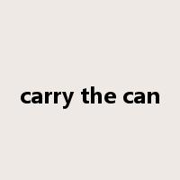 carry the can是什么意思
