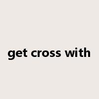 get cross with是什么意思
