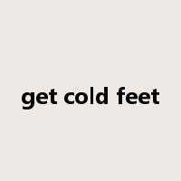 get cold feet是什么意思