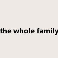 the whole family是什么意思