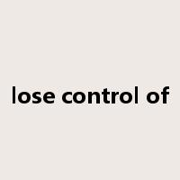 lose control of是什么意思