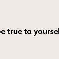 be true to yourself是什么意思