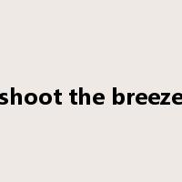 shoot the breeze是什么意思