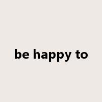 be happy to是什么意思