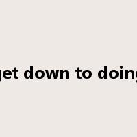 get down to doing是什么意思