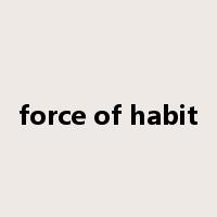 force of habit是什么意思