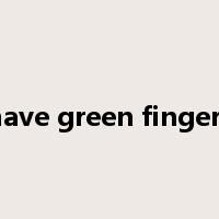 have green fingers是什么意思