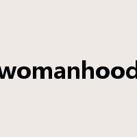 womanhood是什么意思