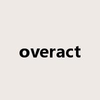 overact是什么意思