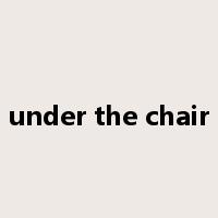 under the chair是什么意思