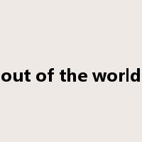 out of the world是什么意思