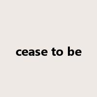 cease to be是什么意思