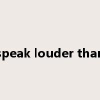action speak louder than words是什么意思