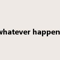 whatever happens是什么意思
