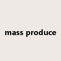 mass produce是什么意思