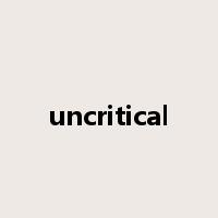 uncritical是什么意思