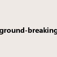 ground-breaking是什么意思