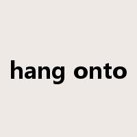 hang onto是什么意思